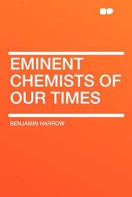 Eminent Chemists of Our Times - Harrow, Benjamin