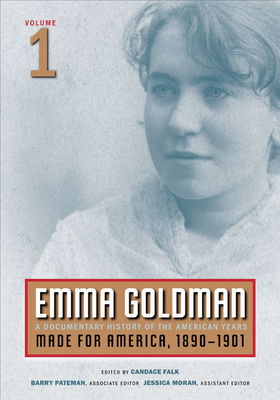 Emma Goldman: A Documentary History of the American Years, Volume 1: Made for America, 1890-1901 Volume 1 - Goldman, Emma, and Falk, Candace (Editor), and Pateman, Barry (Editor)