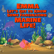Emma Let's Get to Know Some Fascinating Marine Life!: Personalized Baby Books with Your Child's Name in the Story - Ocean Animals Books for Toddlers - Children's Books Ages 1-3