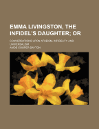 Emma Livingston, the Infidels? Daughter: or Conversations Upon Atheism, Infidelity and Universalism
