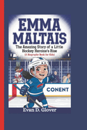 Emma Maltais: The Amazing Story of a Little Hockey Heroine's Rise (A Biography Book For Kids)