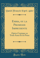 Emma, Ou La Promesse Imprudente: Opera-Comique En Trois Actes Et En Prose (Classic Reprint)