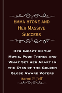 Emma Stone and Her Massive Success: Her Impact on the Movie, Poor Things and What Set her Apart In the Eyes of the Golden Globe Award Voters