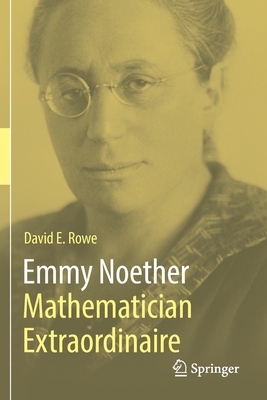 Emmy Noether - Mathematician Extraordinaire - Rowe, David E.