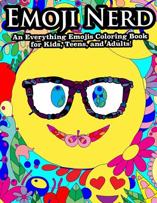 Emoji Nerd An Everything Emoji Coloring Book For Kids, Teens, and Adults!: Featuring Emoji Unicorns, Emoji Poop, Emoji Heart Eyes and More! - Peaceful Mind Adult Coloring Books