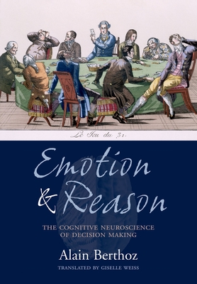 Emotion and Reason: The Cognitive Science of Decision Making - Berthoz, Alain, and Weiss, Giselle