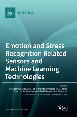 Emotion and Stress Recognition Related Sensors and Machine Learning Technologies - Kyamakya, Kyandoghere (Guest editor), and Al-Machot, Fadi (Guest editor), and Mosa, Ahmad Haj (Guest editor)