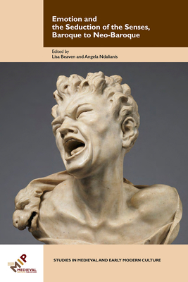Emotion and the Seduction of the Senses, Baroque to Neo-Baroque - Beaven, Lisa Margaret (Editor), and Ndalianis, Angela (Editor)