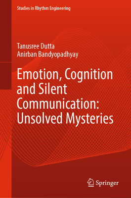 Emotion, Cognition and Silent Communication: Unsolved Mysteries - Dutta, Tanusree, and Bandyopadhyay, Anirban