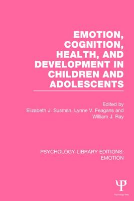 Emotion, Cognition, Health, and Development in Children and Adolescents - Susman, Elizabeth J. (Editor), and Feagans, Lynne V. (Editor), and Ray, William J. (Editor)