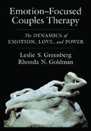 Emotion-Focused Couples Therapy: The Dynamics of Emotion, Love, and Power - Greenberg, Leslie S, Dr., PhD, and Goldman, Rhonda N