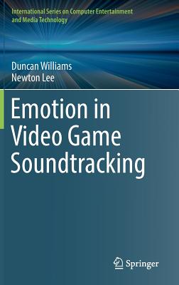 Emotion in Video Game Soundtracking - Williams, Duncan (Editor), and Lee, Newton (Editor)