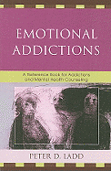 Emotional Addictions: A Reference Book for Addictions and Mental Health Counseling