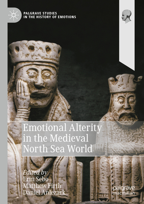 Emotional Alterity in the Medieval North Sea World - Sebo, Erin (Editor), and Firth, Matthew (Editor), and Anlezark, Daniel (Editor)