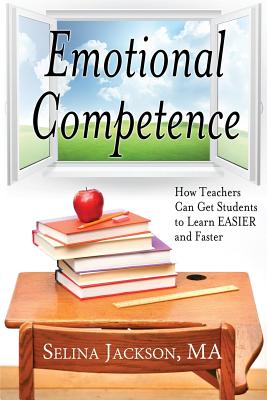 Emotional Competence: How Teachers Can Get Students to Learn Easier and Faster - Jackson, Selina