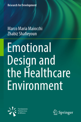 Emotional Design and the Healthcare Environment - Maiocchi, Marco Maria, and Shafieyoun, Zhabiz