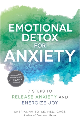 Emotional Detox for Anxiety: 7 Steps to Release Anxiety and Energize Joy - Boyle, Sherianna