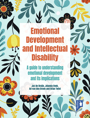Emotional Development and Intellectual Disability: A guide to understanding emotional development and its implications for practice - de Bruijn, Jac, and Vonk, Jolanda, and van den Broek, Ad