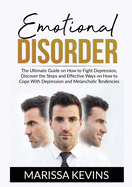 Emotional Disorder: The Ultimate Guide on How to Fight Depression, Discover the Steps and Effective Ways on How to Cope With Depression and Melancholic Tendencies