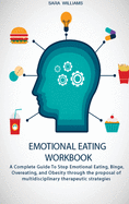 Emotional Eating Workbook: A Complete Guide To Stop Emotional Eating, Binge, Overeating, and Obesity through the proposal of multidisciplinary therapeutic strategies