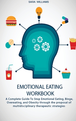 Emotional Eating Workbook: A Complete Guide To Stop Emotional Eating, Binge, Overeating, and Obesity through the proposal of multidisciplinary therapeutic strategies - Williams, Sara