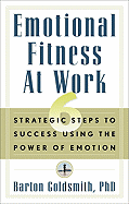 Emotional Fitness at Work: 6 Strategic Steps to Success Using the Power of Emotion