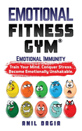 Emotional Fitness Gym: Emotional Immunity - Train Your Mind. Conquer Stress. Become Emotionally Unshakable.