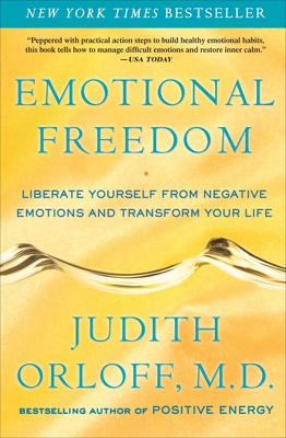 Emotional Freedom: Liberate Yourself from Negative Emotions and Transform Your Life - Orloff, Judith