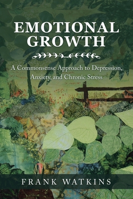 Emotional Growth: A Commonsense Approach to Depression, Anxiety, and Chronic Stress - Watkins, Frank