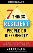 Emotional Habits: The 7 Things Resilient People Do Differently (and How They Can Help You Succeed in Business and Life)