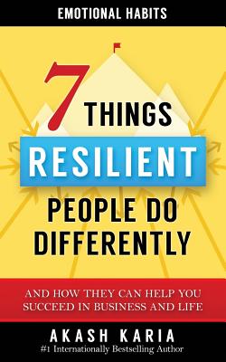 Emotional Habits: The 7 Things Resilient People Do Differently (And How They Can Help You Succeed in Business and Life) - Karia, Akash