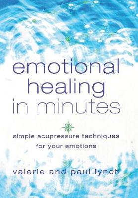 Emotional Healing in Minutes: Simple Acupressure Techniques for Your Emotions - Lynch, Valerie, and Lynch, Paul