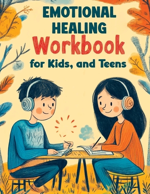 Emotional Healing Workbook for Kids, and Teens: Support Skills and Activities for Building Emotional Strength, Mindfulness and Healthy Coping in a Strength-Based Approach - Memoirs, Quillscribe