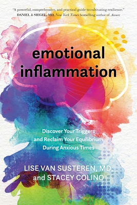 Emotional Inflammation: Discover Your Triggers and Reclaim Your Equilibrium During Anxious Times - Van Susteren, Lise, MD, and Colino, Stacey