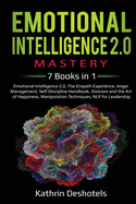 Emotional Intelligence 2.0 Mastery- 7 Books in 1: Emotional Intelligence 2.0, The Empath Experience, Anger Management, Self-Discipline Handbook, Stoicism and the Art of Happiness, Manipulation Techniques, NLP for Leadership: 5 Books in 1: Lean Six...