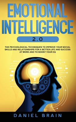 Emotional Intelligence 2.0: The Psychological Techniques To Improve Your Social Skills and Relationships for a Better Life and Success at Work and To Boost Your EQ - Brain, Daniel