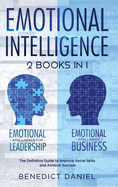 Emotional Intelligence: 2 Books in 1. Emotional Intelligence for Leadership + Emotional Intelligence Business. The Definitive Guide to Improve Social Skills and Achieve Success