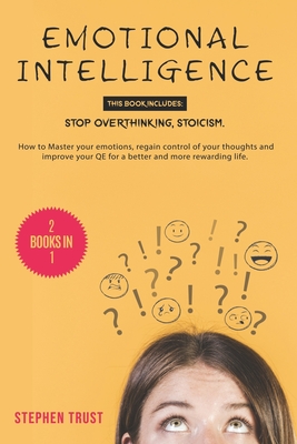 Emotional Intelligence: 2 Books in 1: Stop Overthinking, Stoicism. How to Master your Emotions, Regain Control of your Thoughts and Improve your QE for a Better and more Rewarding Life - Trust, Stephen