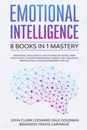 Emotional Intelligence - 8 Books in 1 Mastery: Emotional Intelligence, How to Analyze People, Dark Psychology, Cognitive Behavioral Therapy, Self-Discipline, Manipulation, Anger Management and NLP