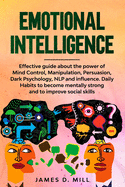 Emotional Intelligence: Effective guide about the power of Mind Control, Manipulation, Persuasion, Dark Psychology, NLP and influence.Daily Habits to become mentally strong and to improve social skils