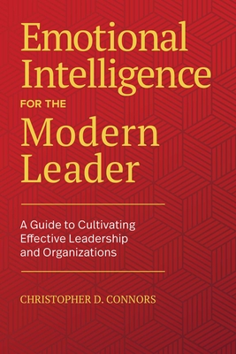 Emotional Intelligence for the Modern Leader: A Guide to Cultivating Effective Leadership and Organizations - Connors, Christopher D