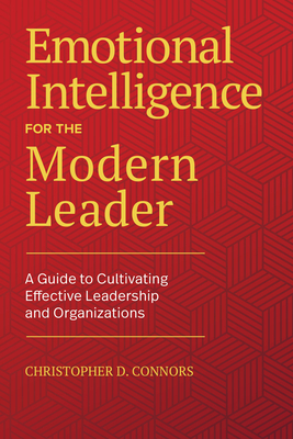 Emotional Intelligence for the Modern Leader: A Guide to Cultivating Effective Leadership and Organizations - Connors, Christopher D