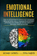Emotional Intelligence: How to Use Emotions to Improve Self-Awareness, Develope Social Skills, Communicate Effectively, Empathize with Others and Defuse Conflict. A Practical Guide for Success