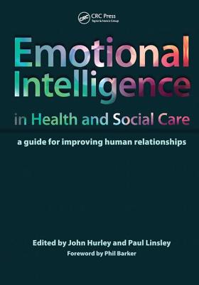 Emotional Intelligence in Health and Social Care: A Guide for Improving Human Relationships - Hurley, John