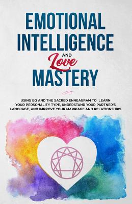 Emotional Intelligence & Love Mastery: Using Eq and the Sacred Enneagram to Learn Your Personality Type, Understand Your Partner's Language, and Improve Your Marriage and Relationships - Miles, Steven, and Bryce, Jamie