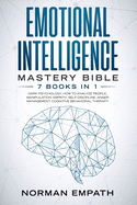 Emotional Intelligence Mastery Bible: 7 Books in 1: Dark Psychology, How to Analyze People, Manipulation, Empath, Self-Discipline, Anger Management, Cognitive Behavioral Therapy.