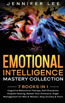 Emotional Intelligence Mastery Collection: 7 Books in 1 - Cognitive Behavioral Therapy, Self-Discipline, Empath Healing, Master Your Emotions, Anger Management for Men & Women, Stop Anxiety & Panic - Lee, Jennifer