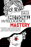 Emotional Intelligence Mastery: The Powerful 60-Day Training Program to Dramatically Improve Your Social Skills and Take Control Over Your Emotions (Empath, Anxiety, Leadership, Habits, EQ 2.0)