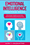 Emotional Intelligence Practical Guide: How to Retrain Your Brain to Win Friends, Influence People, Improve your Social Skills, Achieve Happier Relationships, and Raise Your EQ