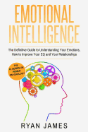 Emotional Intelligence: The Definitive Guide to Understanding Your Emotions, How to Improve Your EQ and Your Relationships (Emotional Intelligence Series) (Volume 1)